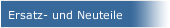 Ersatz- und Neuteile